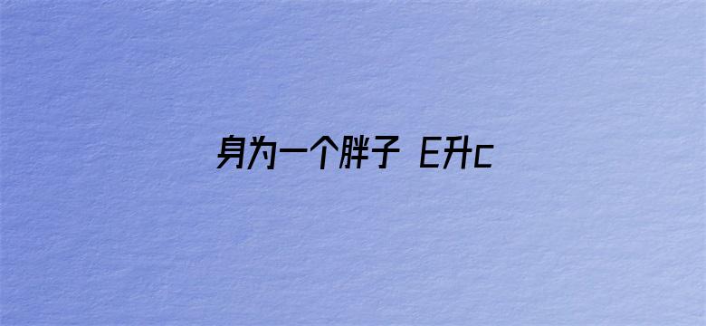 身为一个胖子 E升cp版